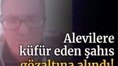 Alevilere küfür eden şahıs gözaltına alındı